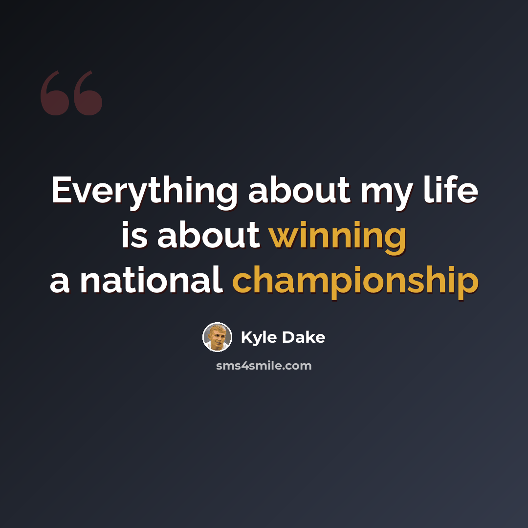 “Everything about my life is about winning a national championship” quote by Kyle Dake
