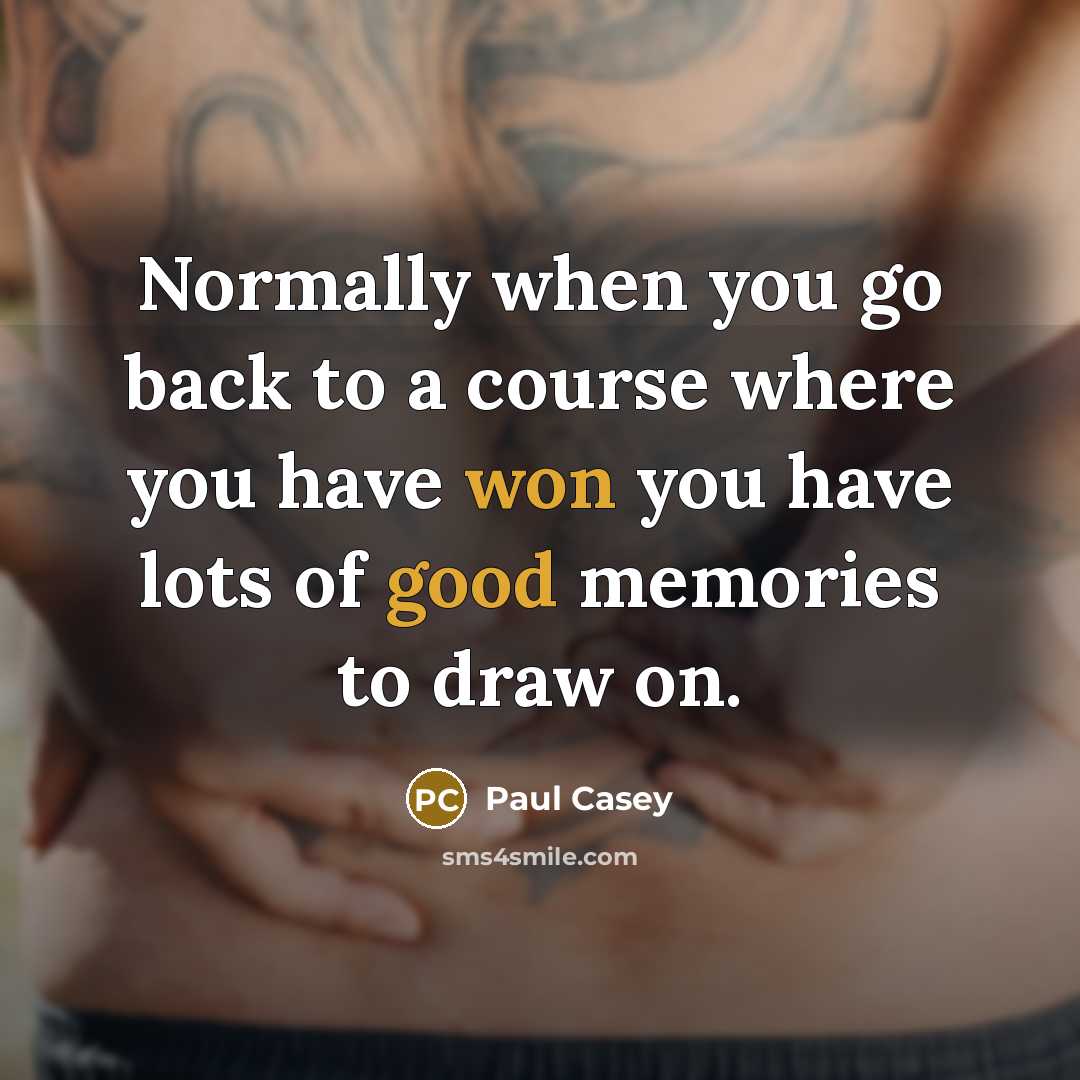 “Normally when you go back to a course where you have won you have lots of good memories to draw on.” quote by Paul Casey