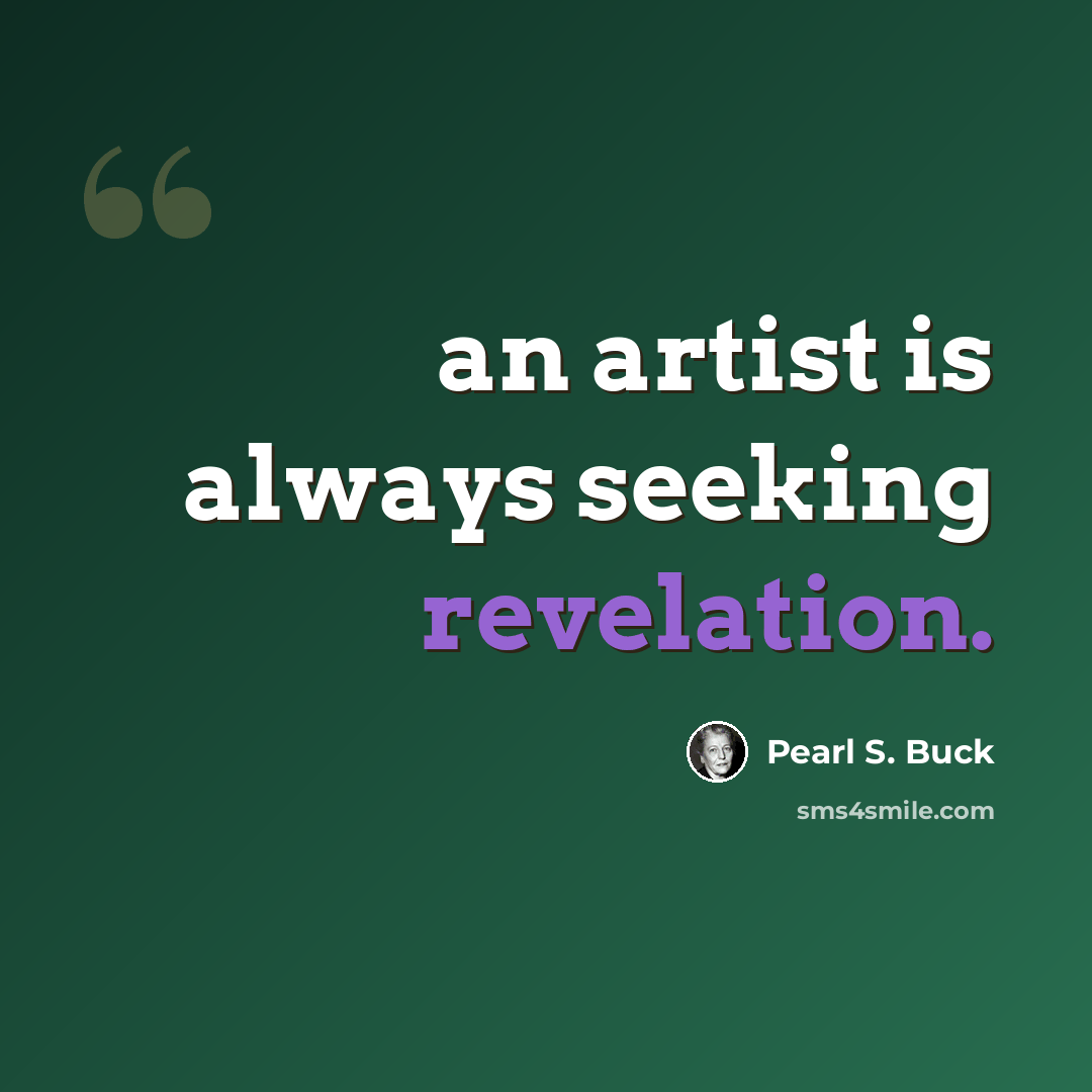 “an artist is always seeking revelation.” quote by Pearl S. Buck