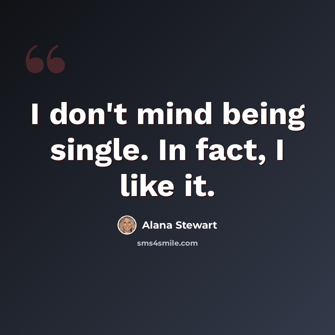 “I don't mind being single. In fact, I like it.” quote by Alana Stewart