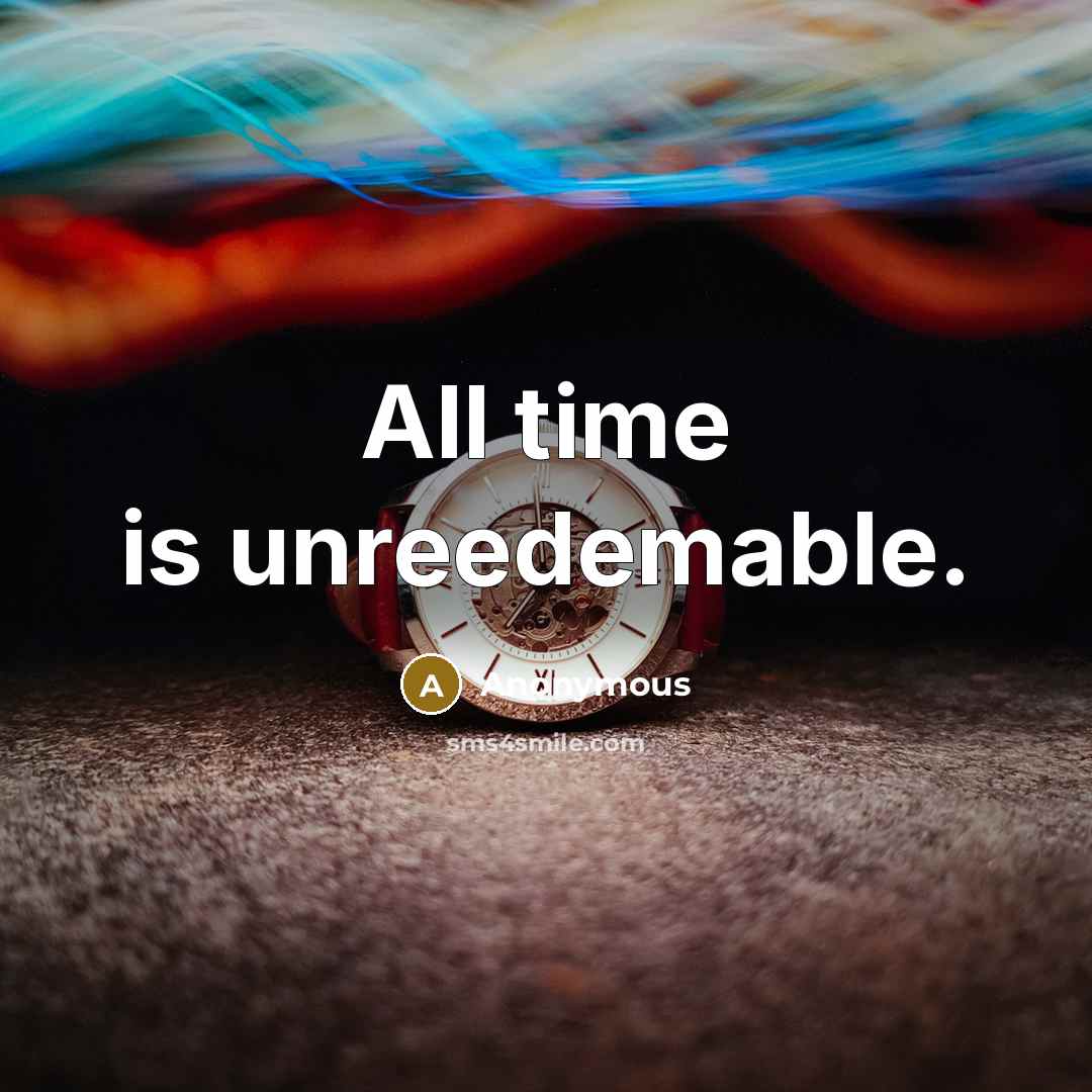 “All time is unreedemable.” quote by Anonymous