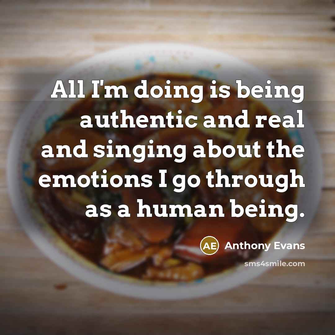 “All I'm doing is being authentic and real and singing about the emotions I go through as a human being.” quote by Anthony Evans
