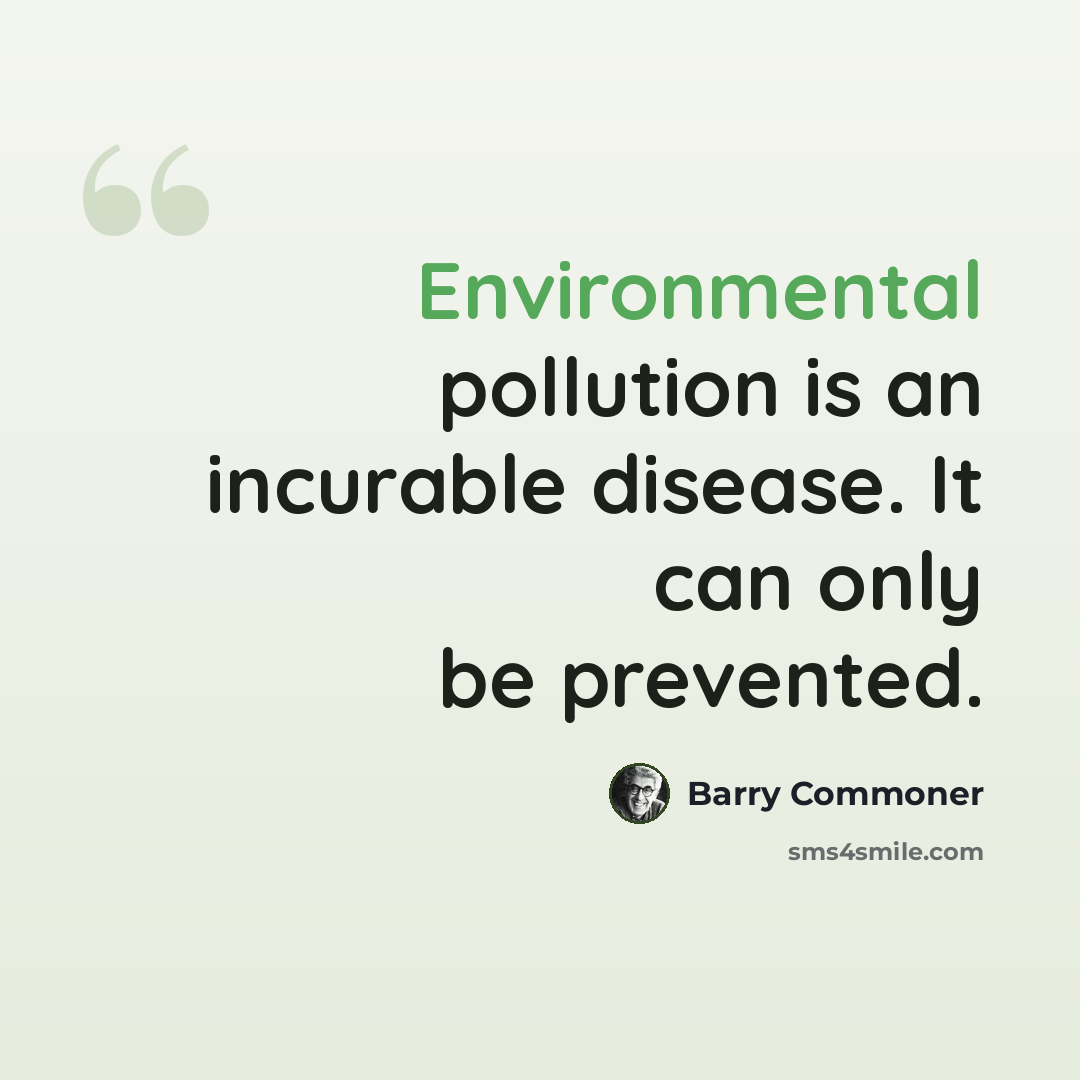 “Environmental pollution is an incurable disease. It can only be prevented.” quote by Barry Commoner