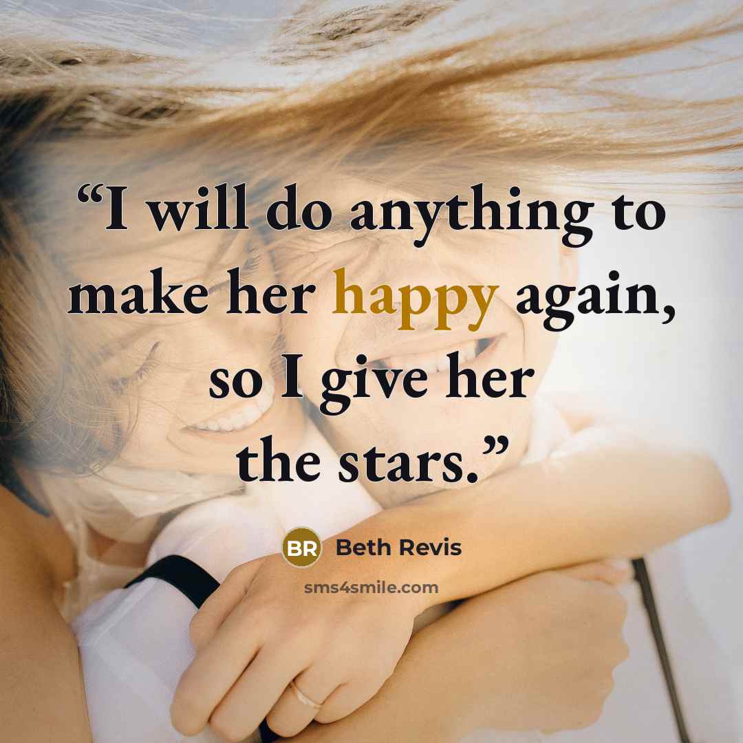 “I will do anything to make her happy again, so I give her the stars.” quote by Beth Revis