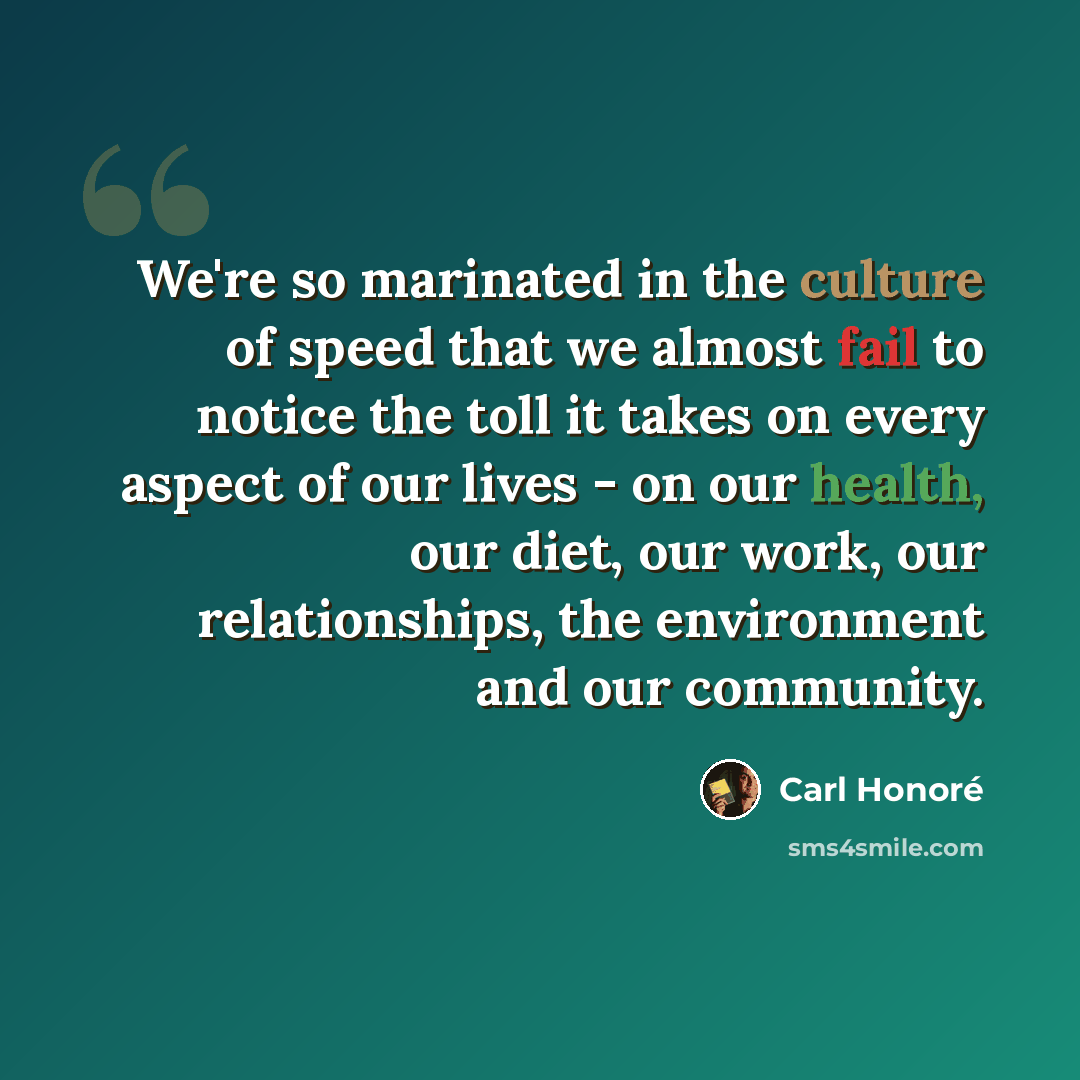 “We're so marinated in the culture of speed that we almost fail to notice the toll it takes on every aspect of our lives - on our health, our diet, our work, our relationships, the environment and our community.” quote by Carl Honore