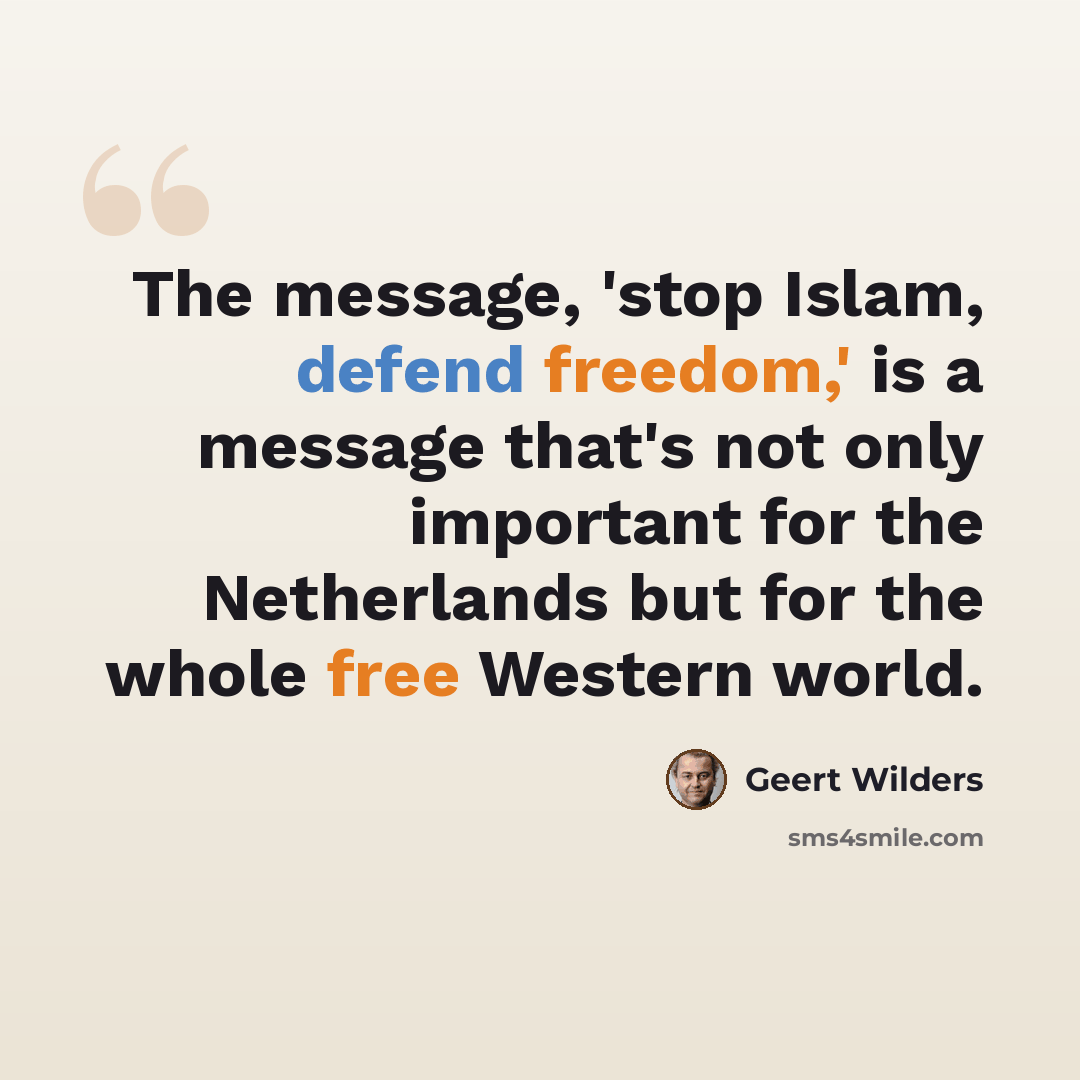 “The message, 'stop Islam, defend freedom,' is a message that's not only important for the Netherlands but for the whole free Western world.” quote by Geert Wilders