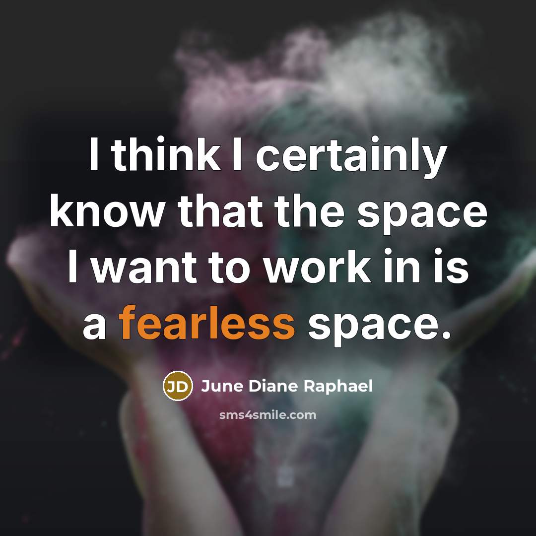 “I think I certainly know that the space I want to work in is a fearless space.” quote by June Diane Raphael