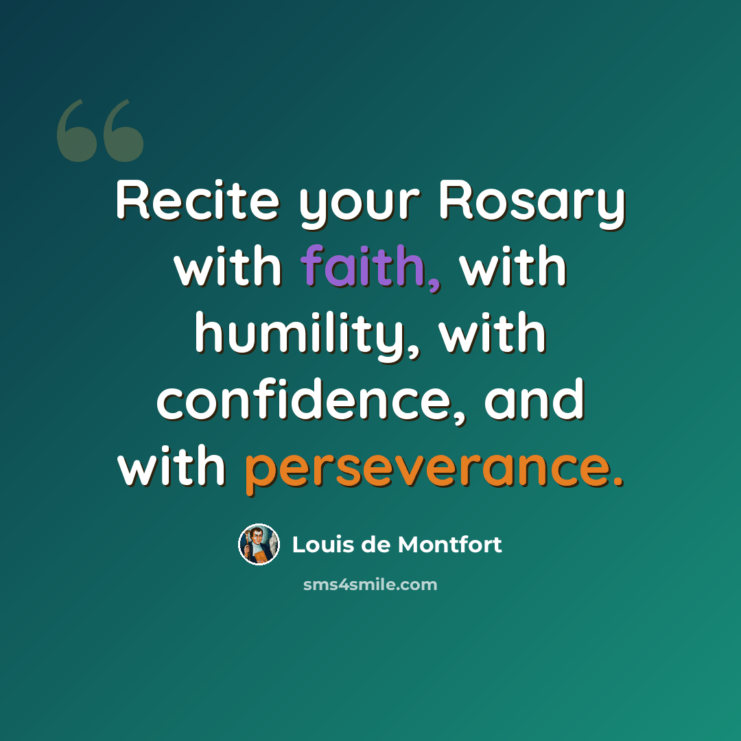 “Recite your Rosary with faith, with humility, with confidence, and with perseverance.” quote by Louis de Montfort