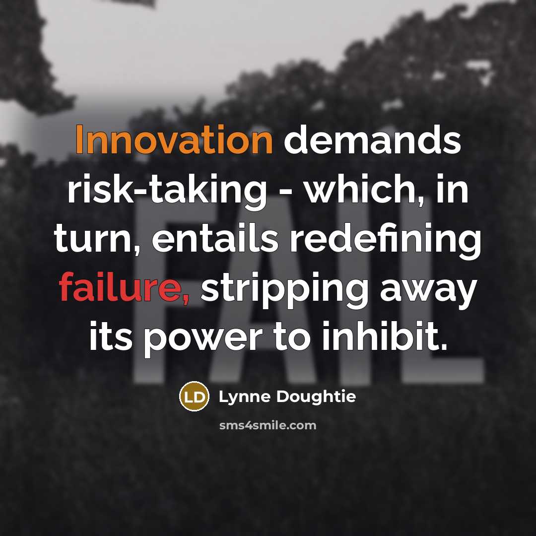 “Innovation demands risk-taking - which, in turn, entails redefining failure, stripping away its power to inhibit.” quote by Lynne Doughtie
