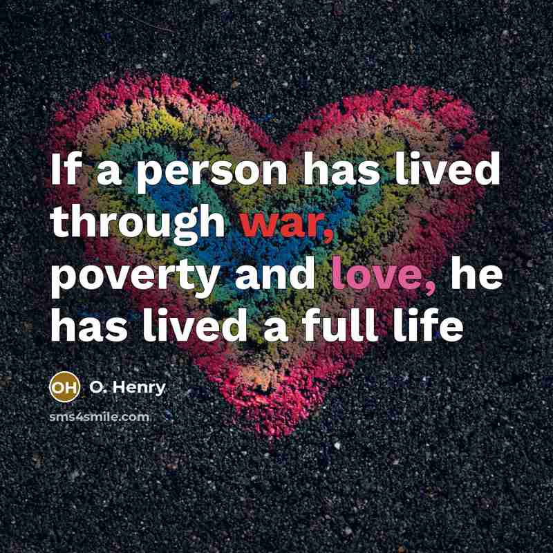 “If a person has lived through war, poverty and love, he has lived a full life” quote by O. Henry