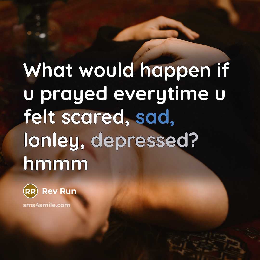 “What would happen if u prayed everytime u felt scared, sad, lonley, depressed? hmmm” quote by Rev Run