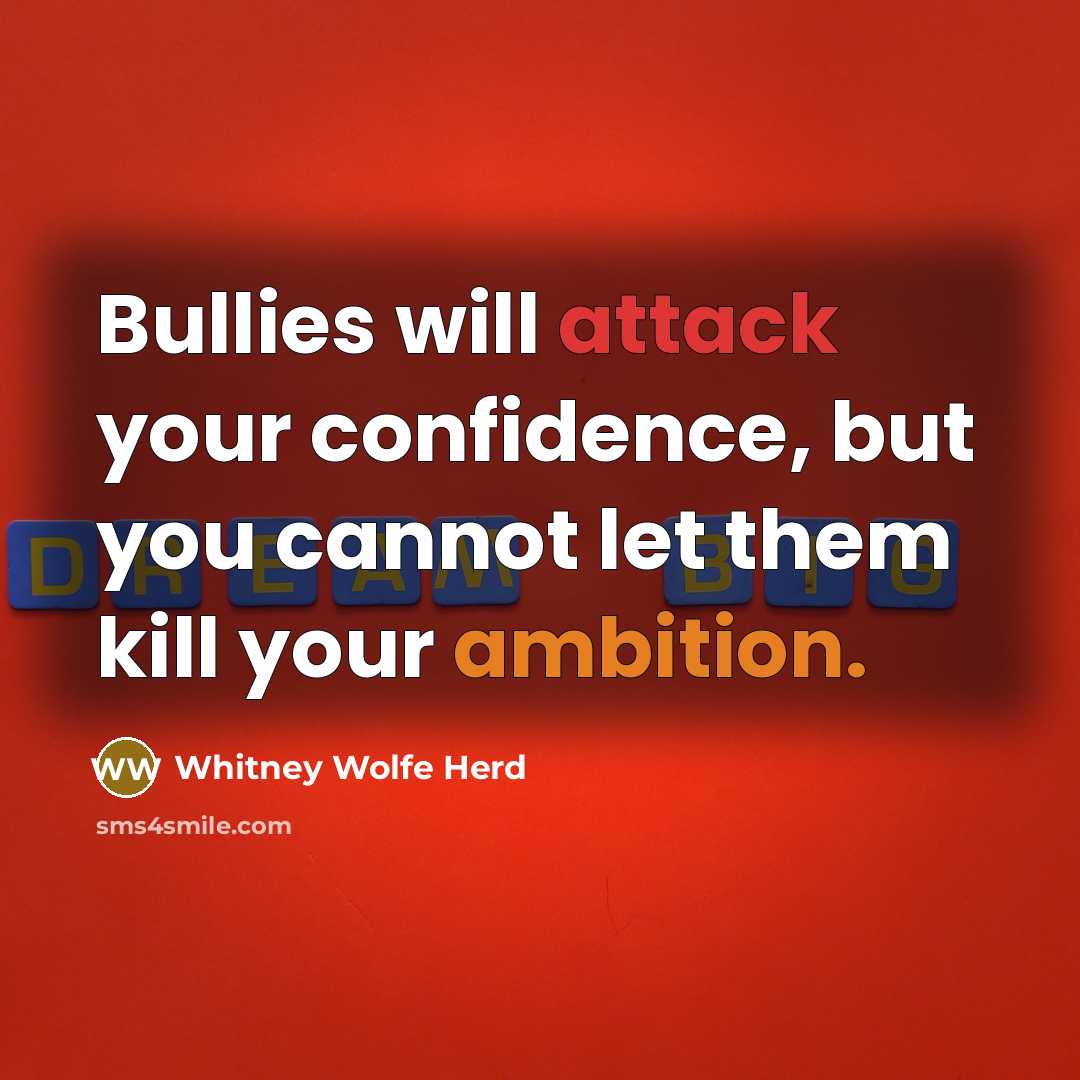 “Bullies will attack your confidence, but you cannot let them kill your ambition.” quote by Whitney Wolfe Herd