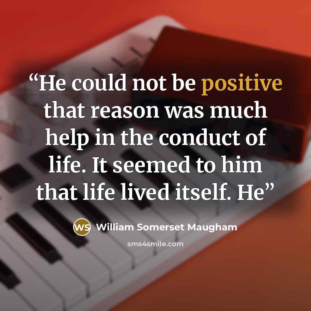 “He could not be positive that reason was much help in the conduct of life. It seemed to him that life lived itself. He” quote by William Somerset Maugham