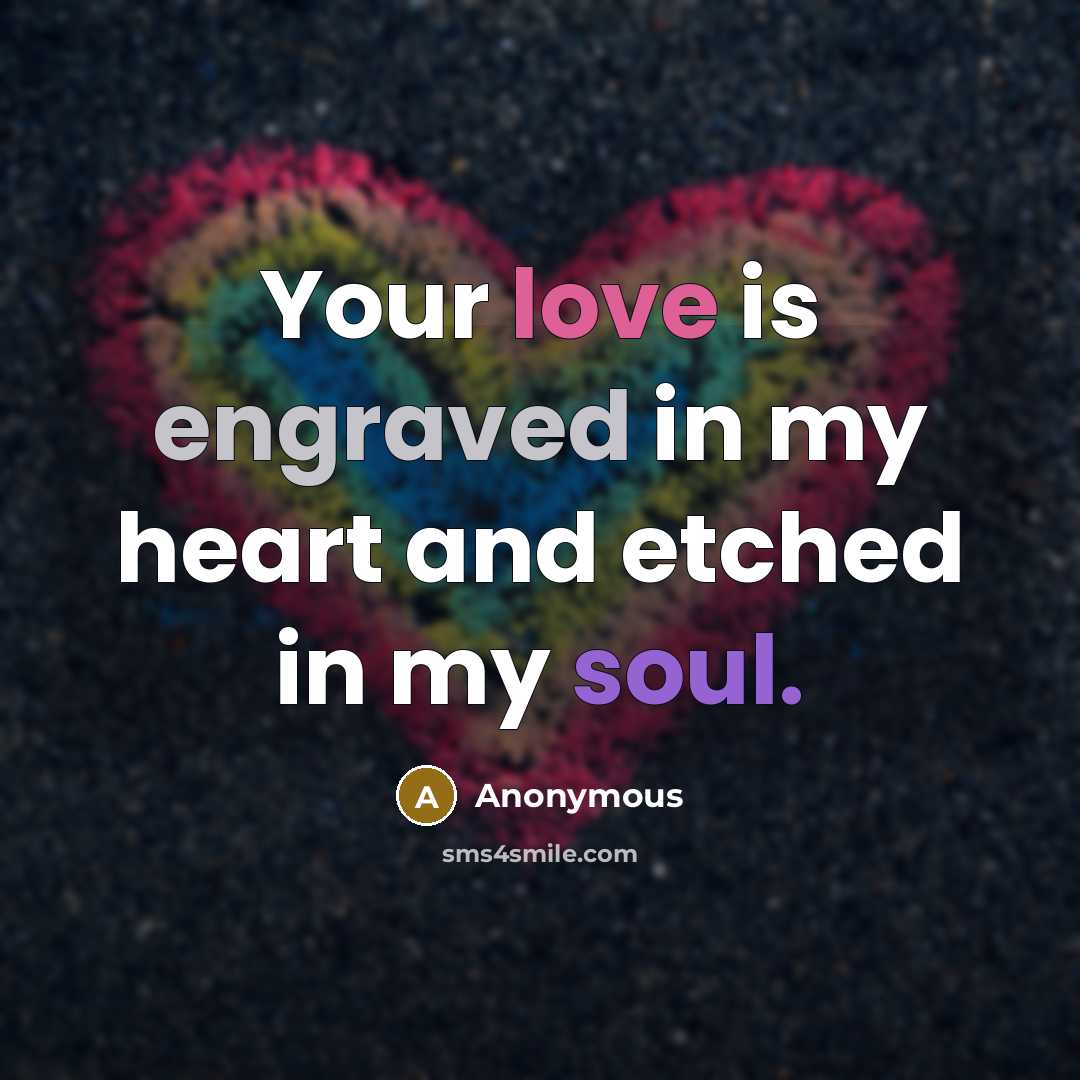 “Your love is engraved in my heart and etched in my soul.” quote by Anonymous