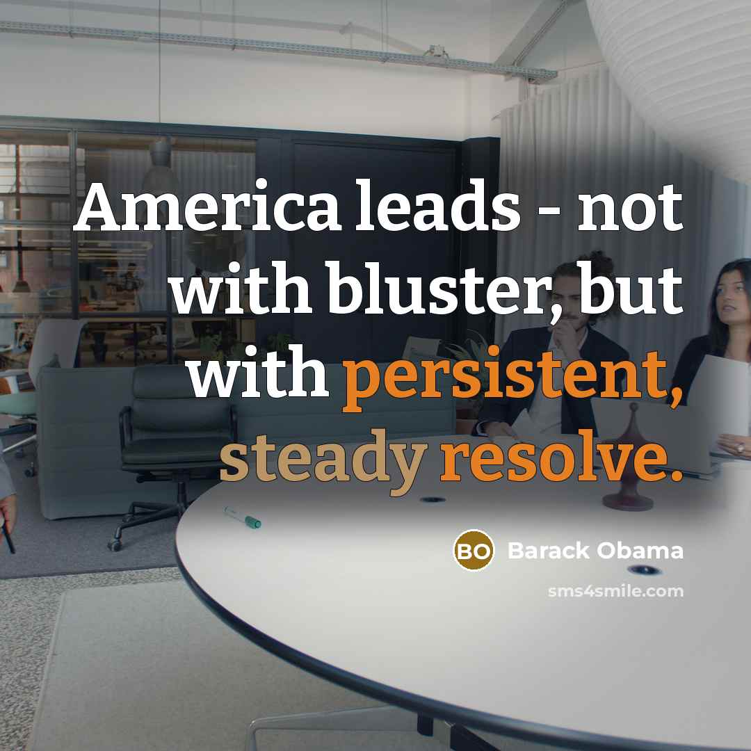 “America leads - not with bluster, but with persistent, steady resolve.” quote by Barack Obama
