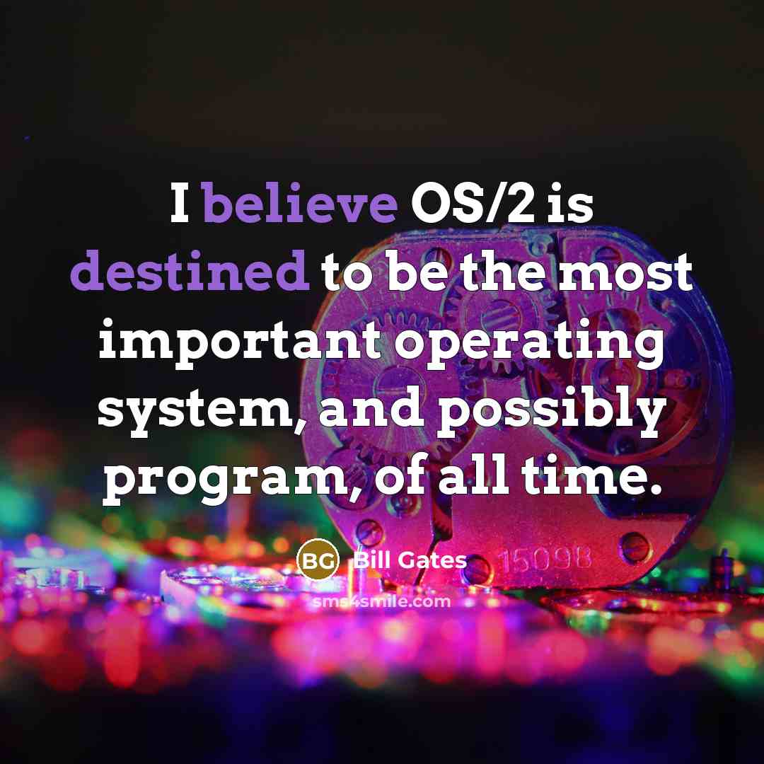 “I believe OS/2 is destined to be the most important operating system, and possibly program, of all time.” quote by Bill Gates