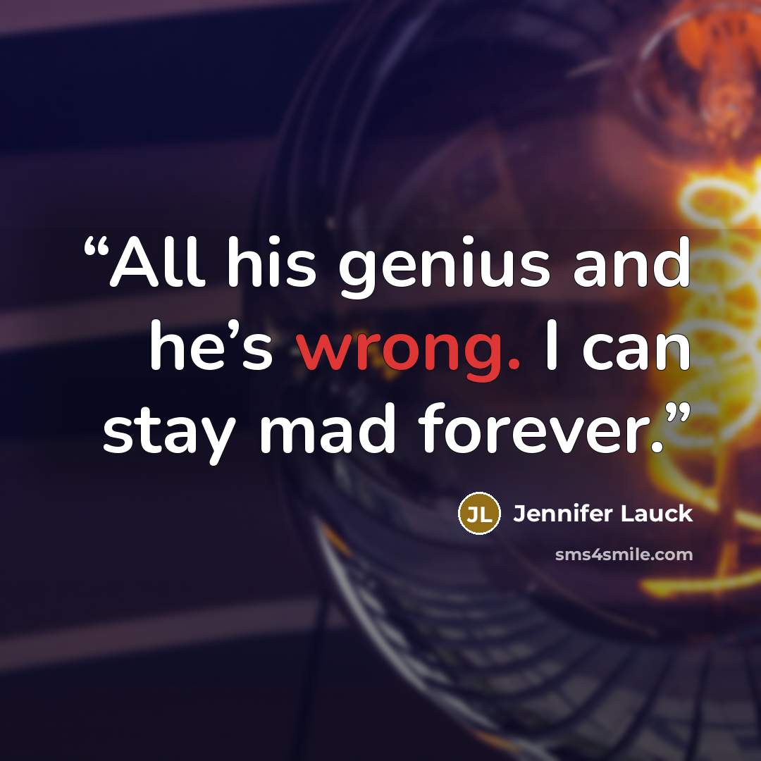 “All his genius and he’s wrong. I can stay mad forever.” quote by Jennifer Lauck