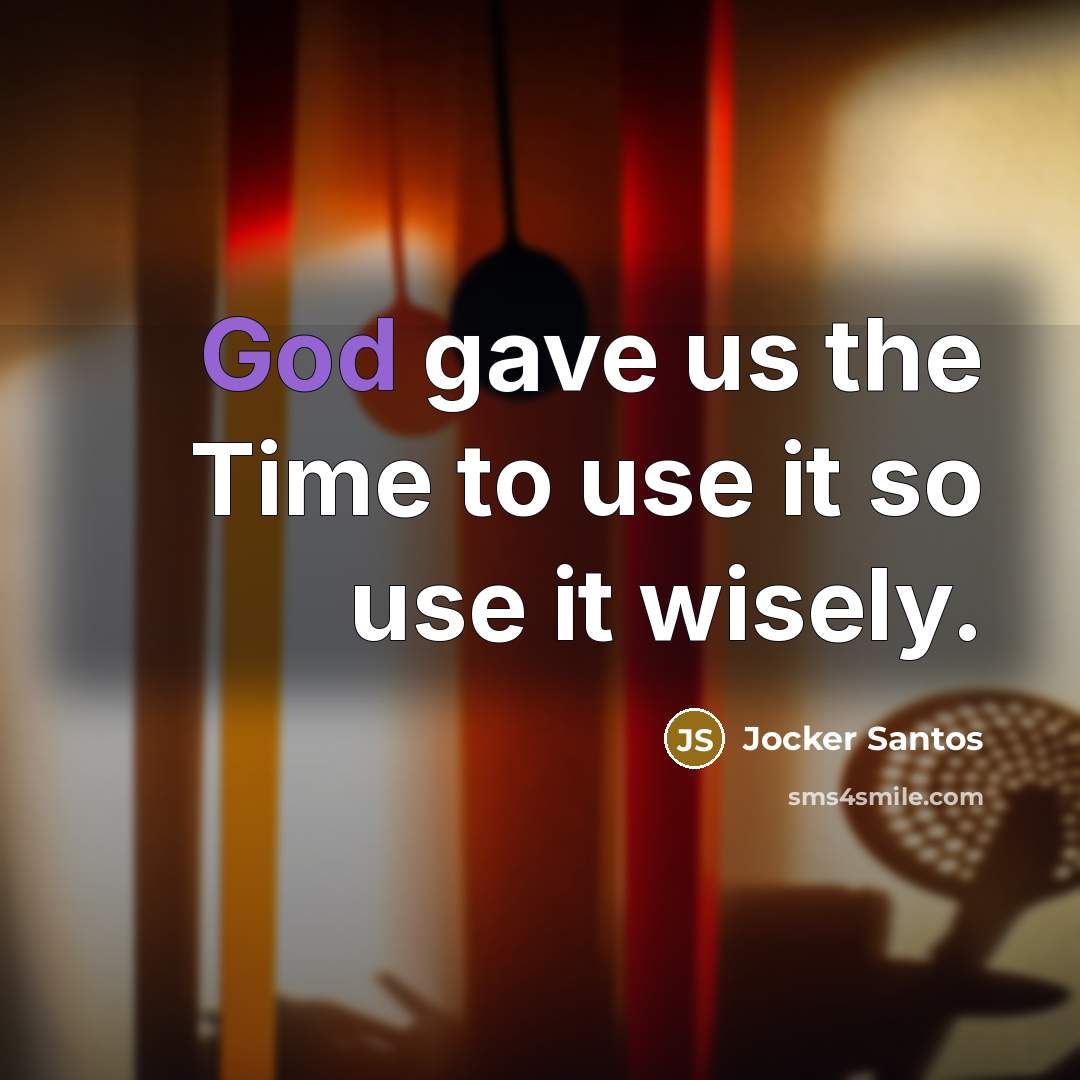 “God gave us the Time to use it so use it wisely.” quote by Jocker Santos