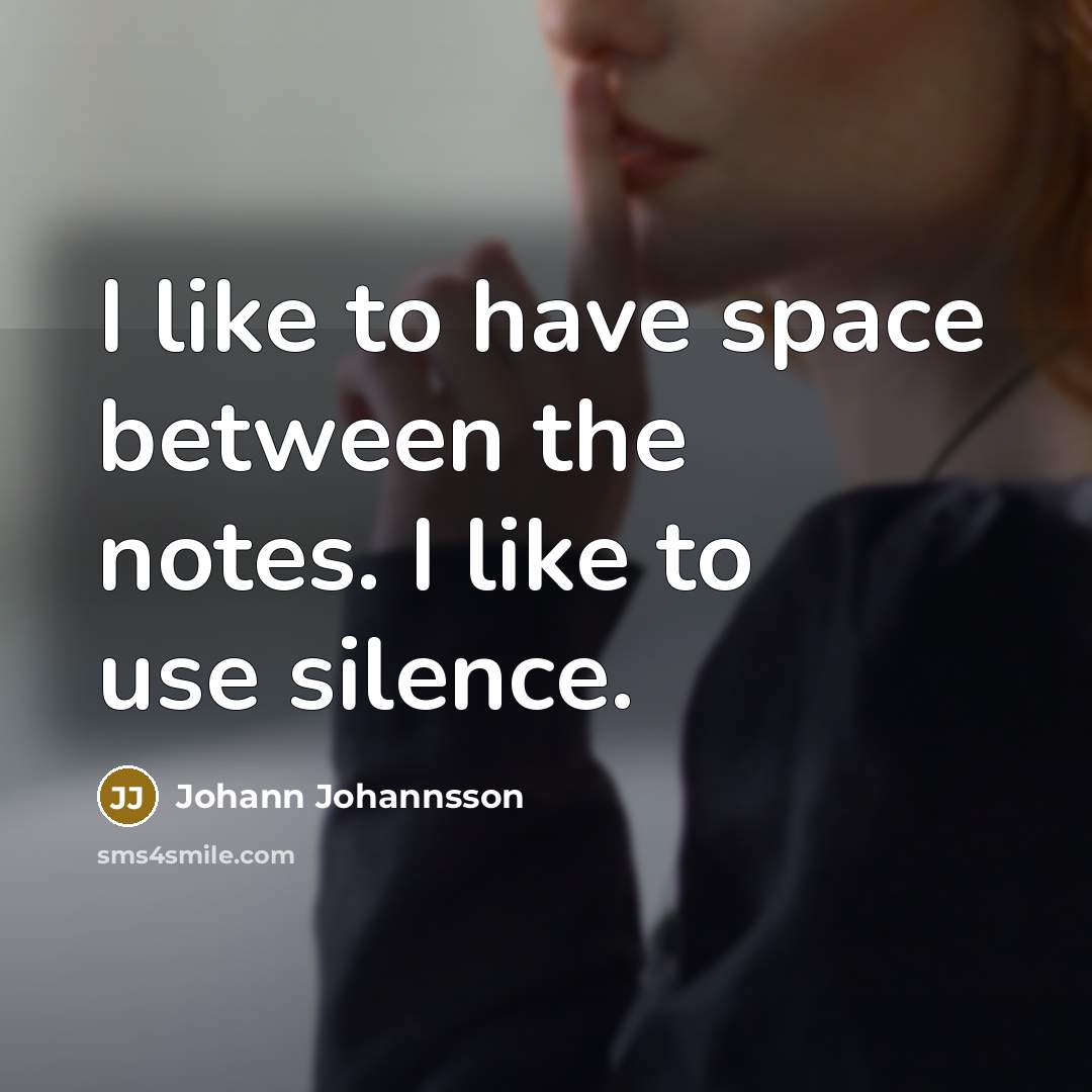 “I like to have space between the notes. I like to use silence.” quote by Johann Johannsson