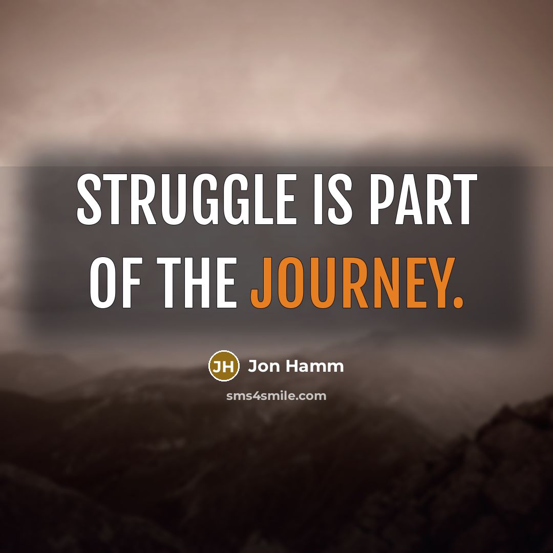 “Struggle is part of the journey.” quote by Jon Hamm