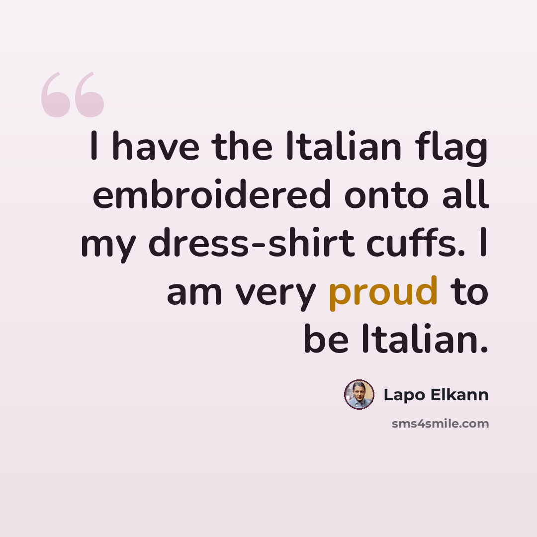 “I have the Italian flag embroidered onto all my dress-shirt cuffs. I am very proud to be Italian.” quote by Lapo Elkann