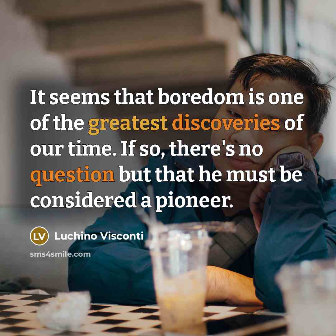 “It seems that boredom is one of the greatest discoveries of our time. If so, there's no question but that he must be considered a pioneer.” quote by Luchino Visconti