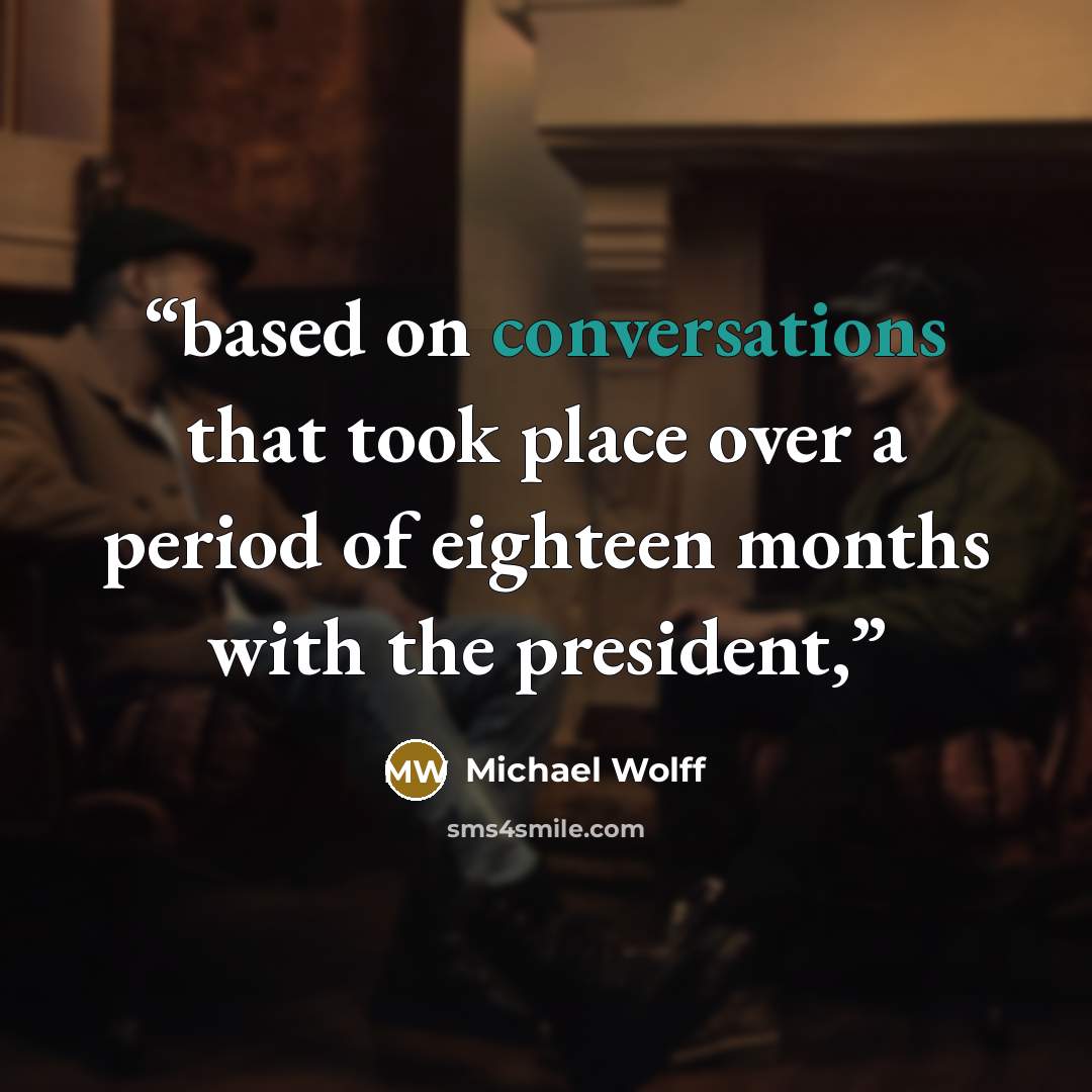 “based on conversations that took place over a period of eighteen months with the president,” quote by Michael Wolff
