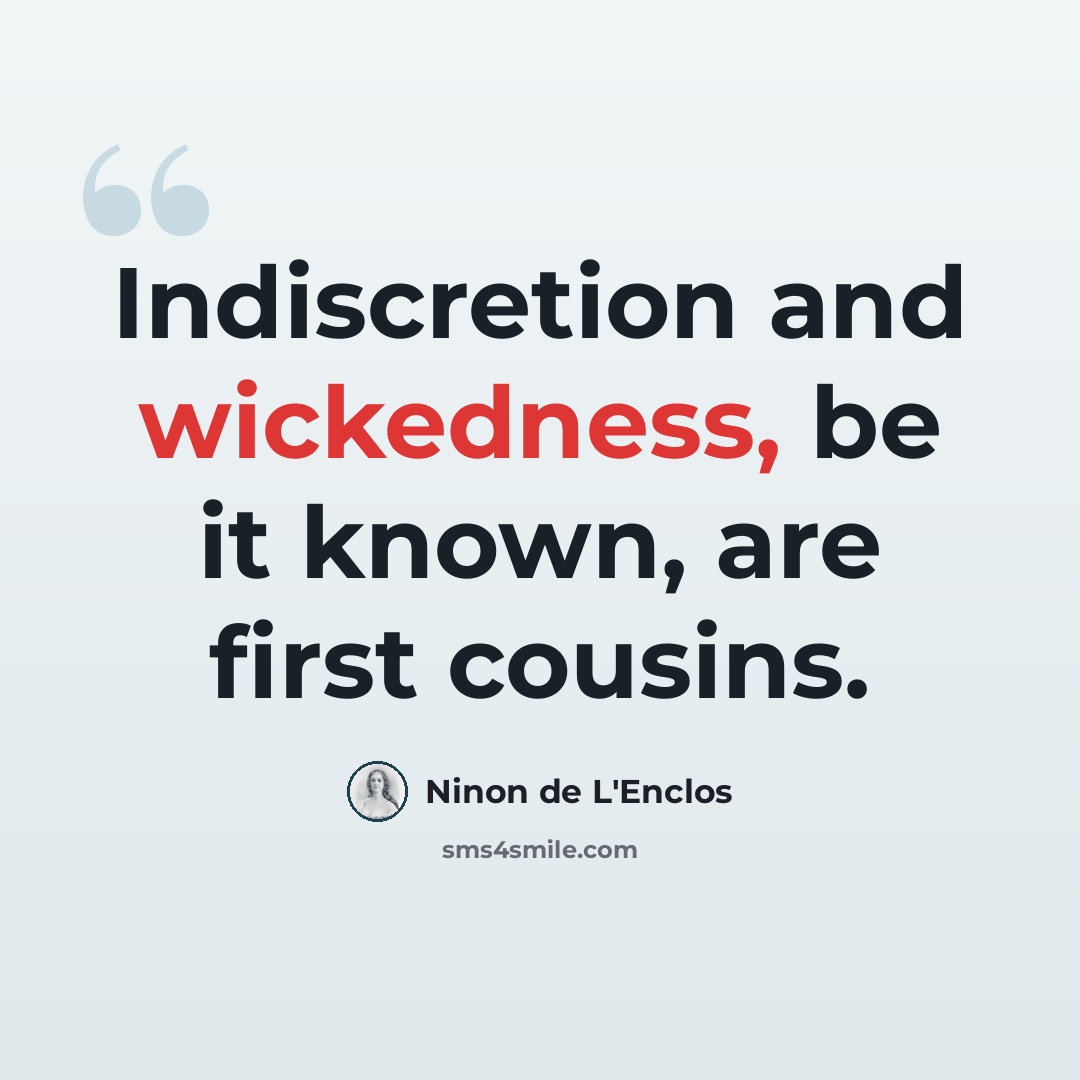 “Indiscretion and wickedness, be it known, are first cousins.” quote by Ninon de L'Enclos