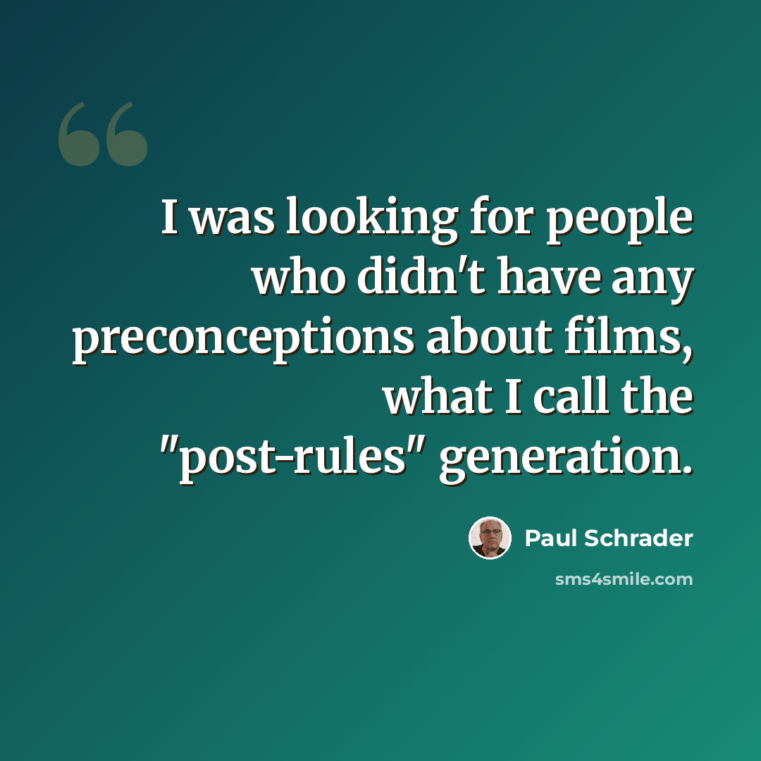 “I was looking for people who didn't have any preconceptions about films, what I call the "post-rules" generation.” quote by Paul Schrader