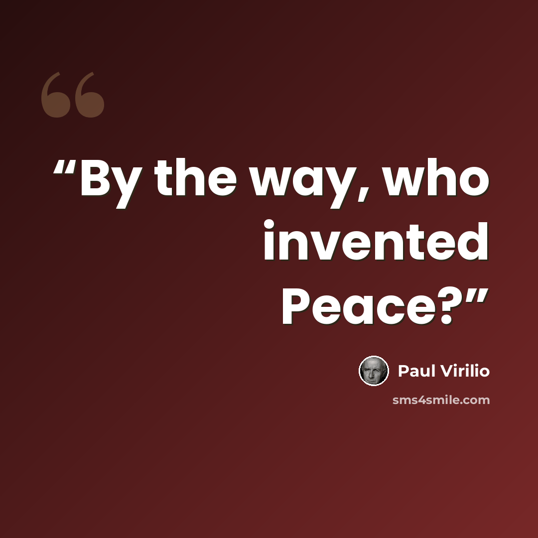 “By the way, who invented Peace?” quote by Paul Virilio
