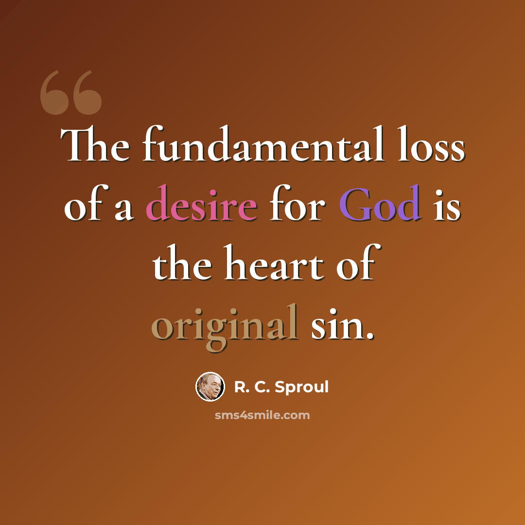 “The fundamental loss of a desire for God is the heart of original sin.” quote by R. C. Sproul