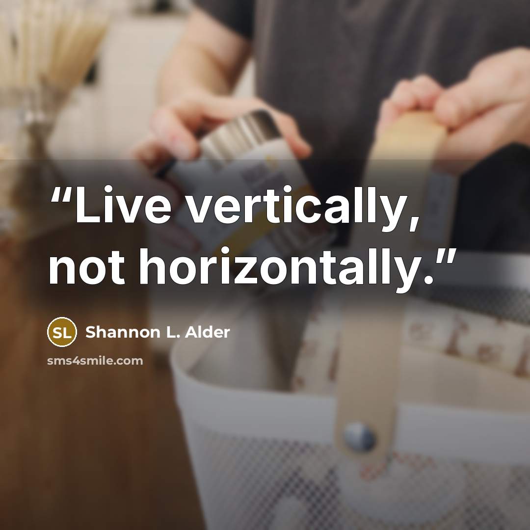 “Live vertically, not horizontally.” quote by Shannon L. Alder