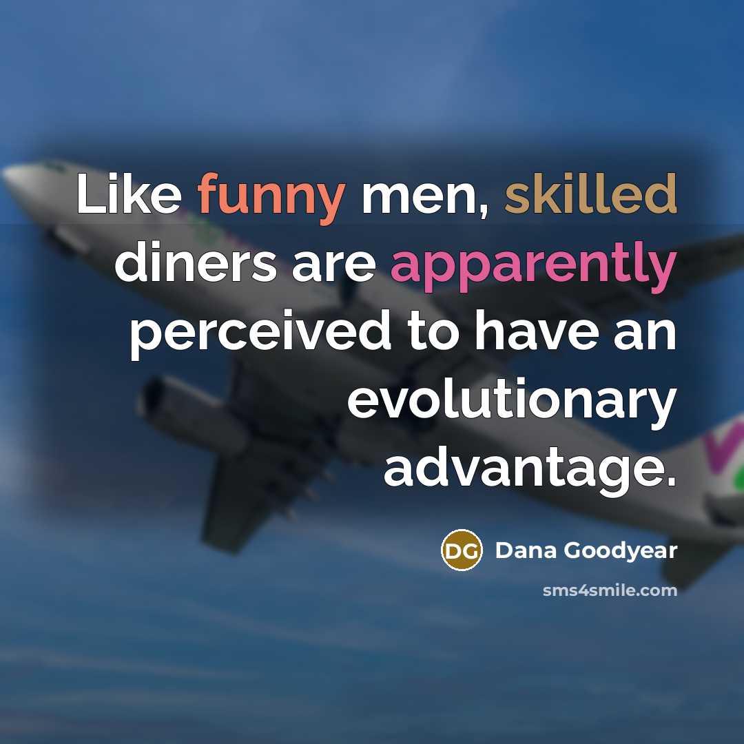 “Like funny men, skilled diners are apparently perceived to have an evolutionary advantage.” quote by Dana Goodyear