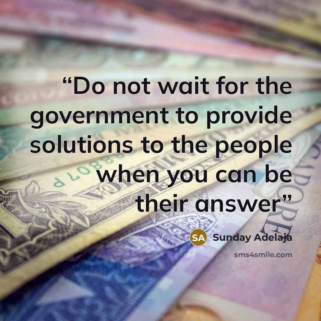 “Do not wait for the government to provide solutions to the people when you can be their answer” quote by Sunday Adelaja