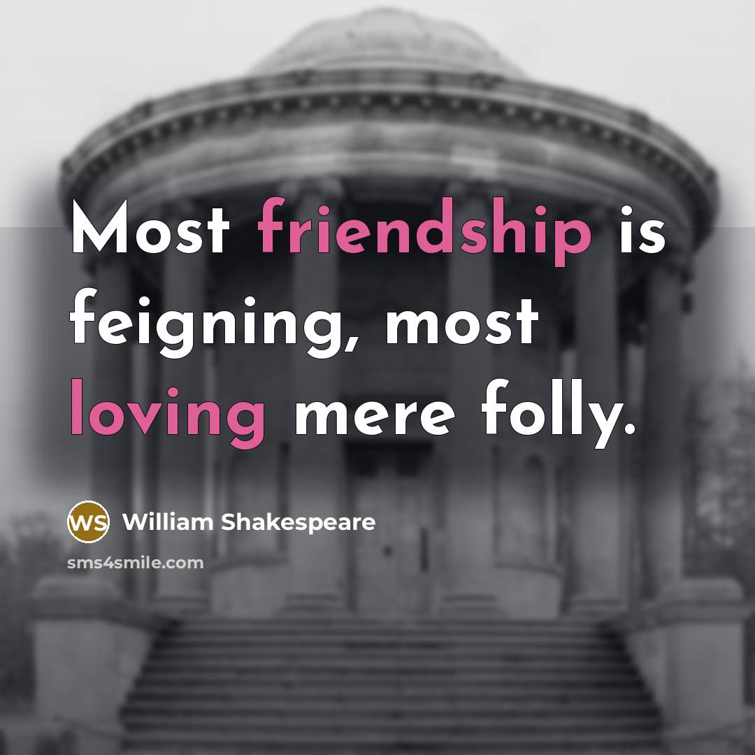 “Most friendship is feigning, most loving mere folly.” quote by William Shakespeare