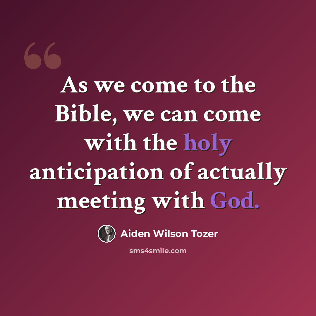 “As we come to the Bible, we can come with the holy anticipation of actually meeting with God.” quote by Aiden Wilson Tozer