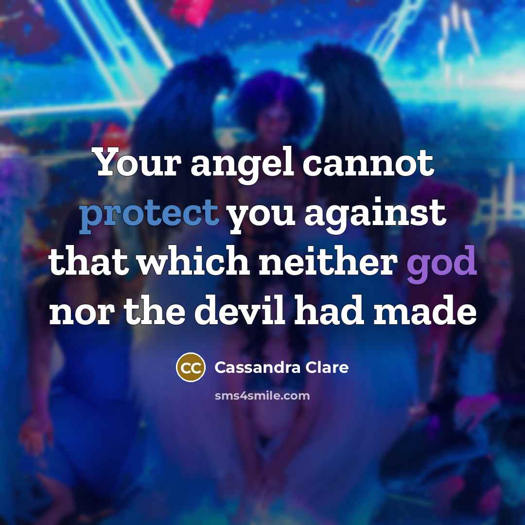 “Your angel cannot protect you against that which neither god nor the devil had made” quote by Cassandra Clare