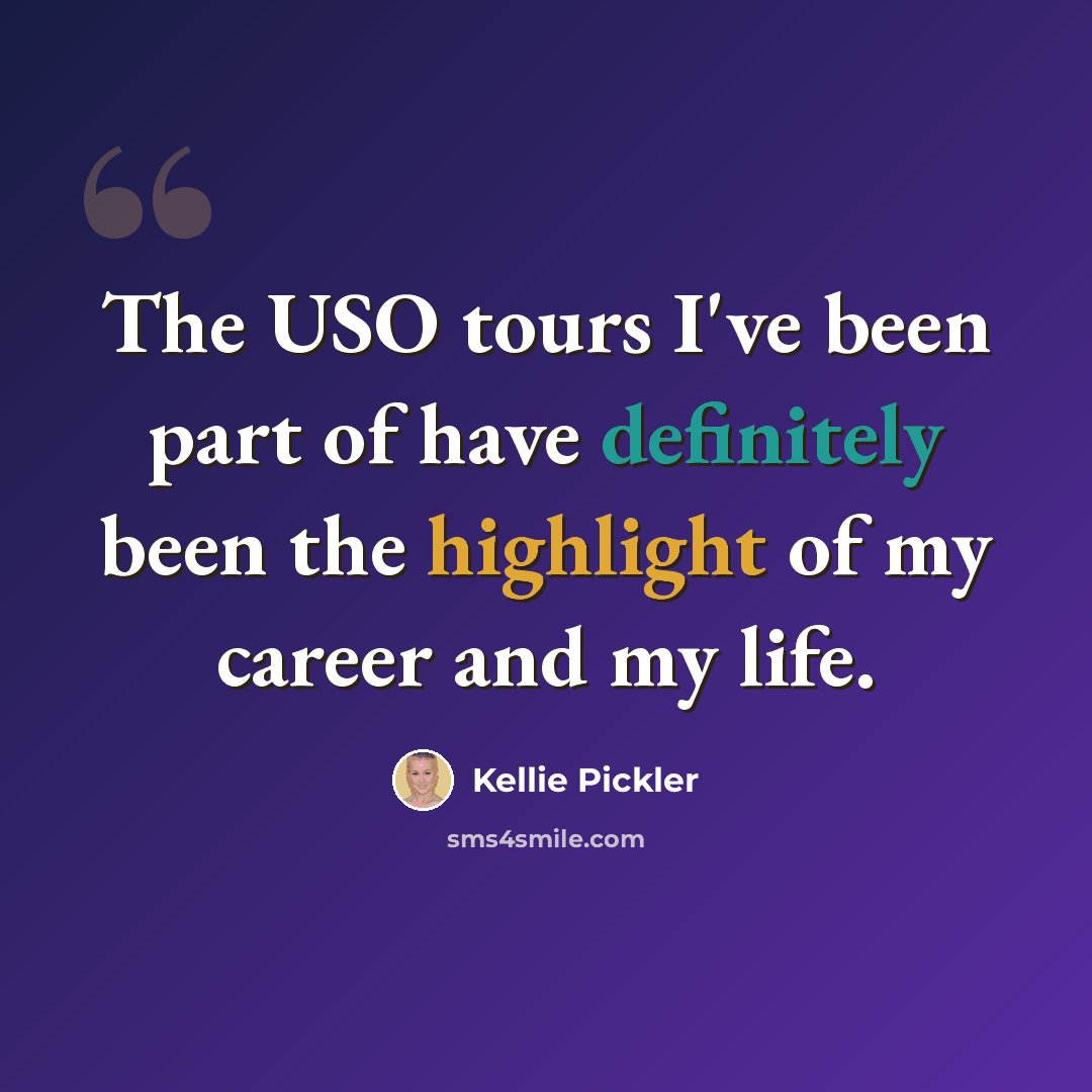 “The USO tours I've been part of have definitely been the highlight of my career and my life.” quote by Kellie Pickler