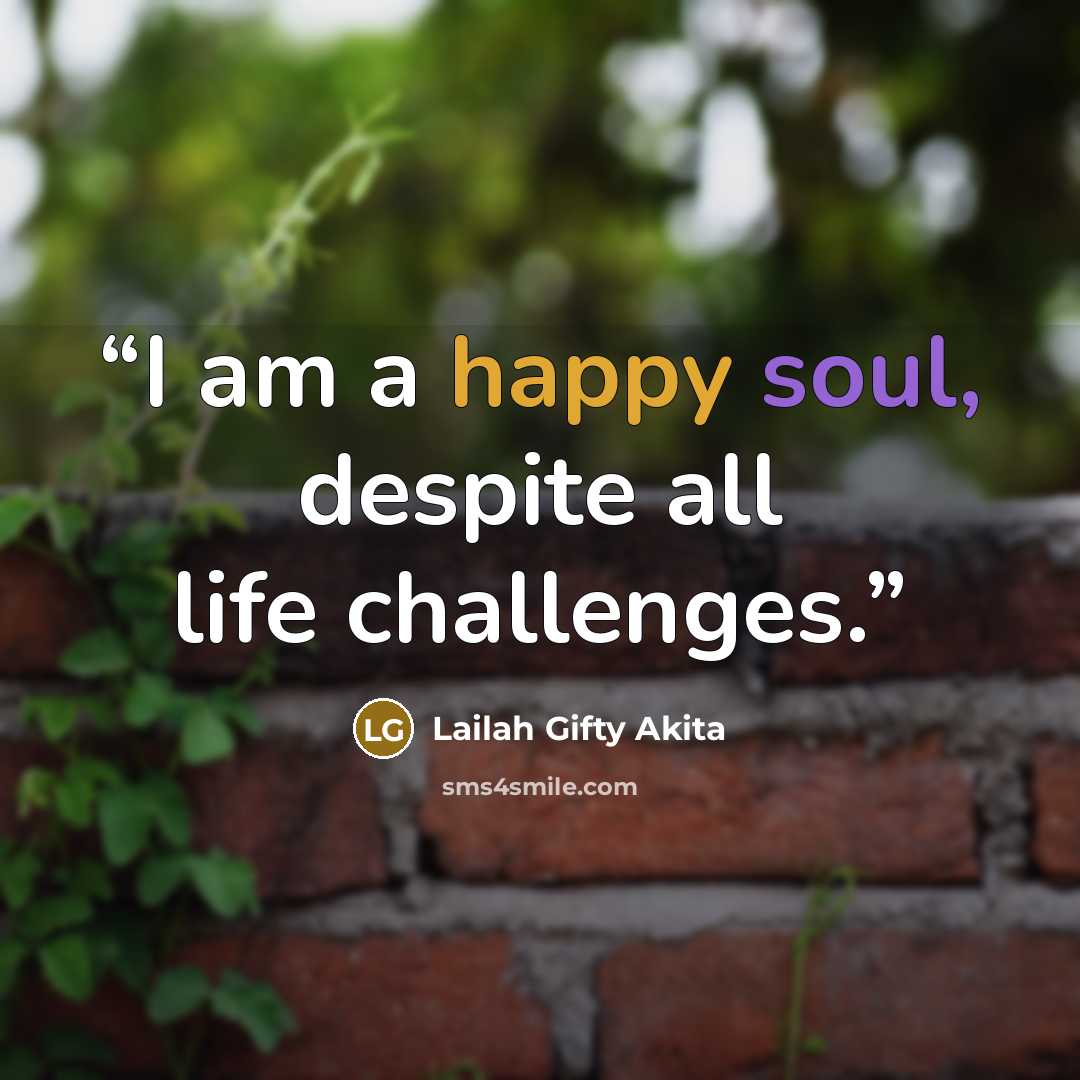 “I am a happy soul, despite all life challenges.” quote by Lailah Gifty Akita