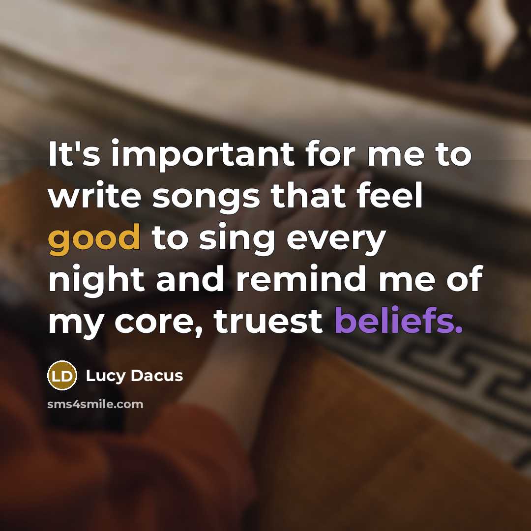 “It's important for me to write songs that feel good to sing every night and remind me of my core, truest beliefs.” quote by Lucy Dacus