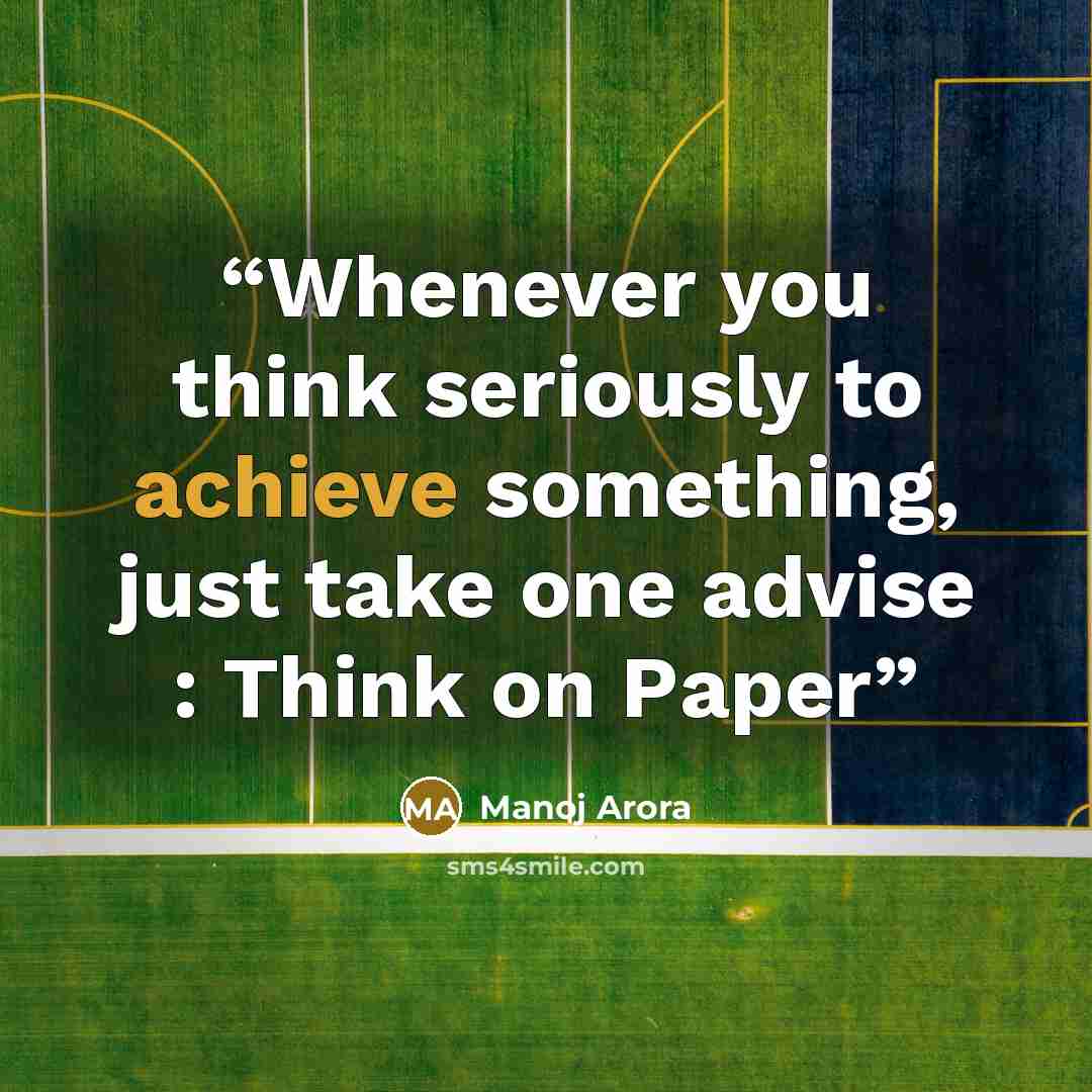 “Whenever you think seriously to achieve something, just take one advise : Think on Paper” quote by Manoj Arora