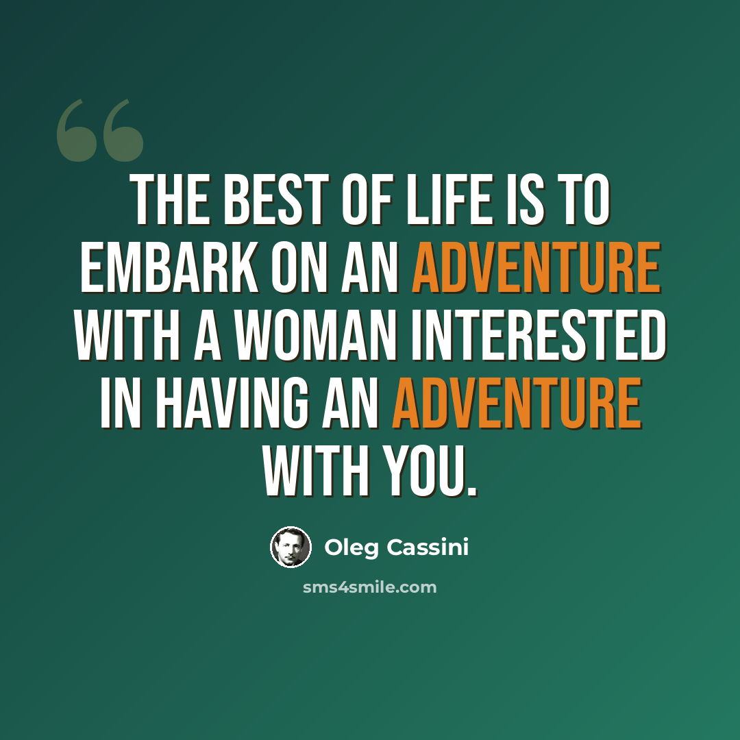 “The best of life is to embark on an adventure with a woman interested in having an adventure with you.” quote by Oleg Cassini