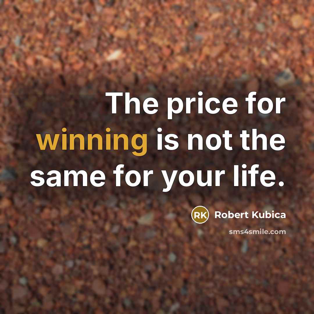 “The price for winning is not the same for your life.” quote by Robert Kubica