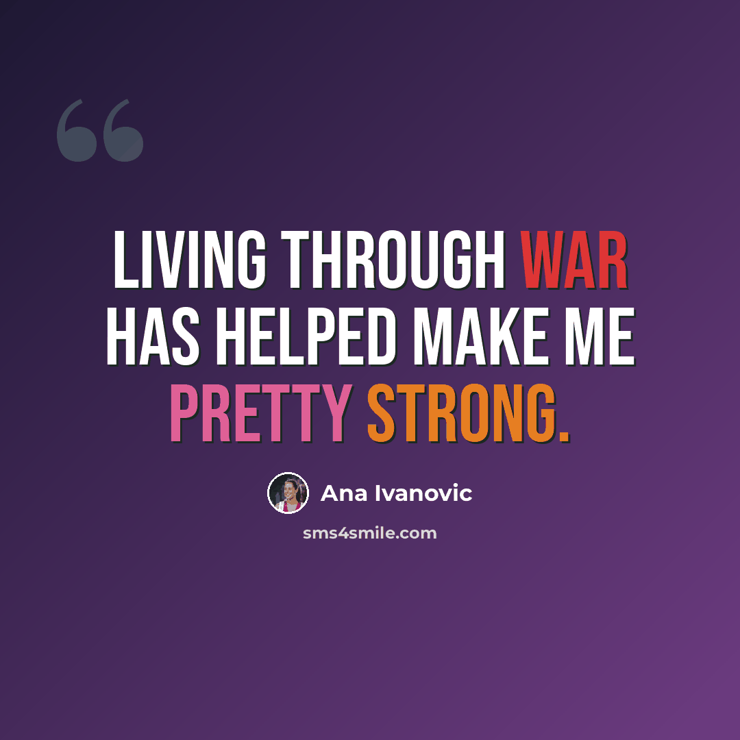 “Living through war has helped make me pretty strong.” quote by Ana Ivanovic