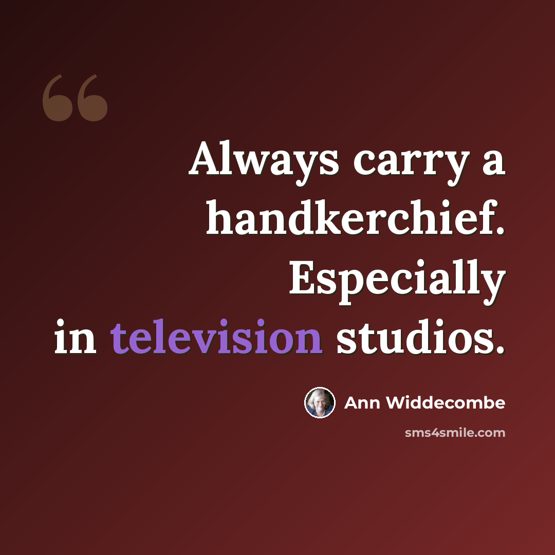 “Always carry a handkerchief. Especially in television studios.” quote by Ann Widdecombe