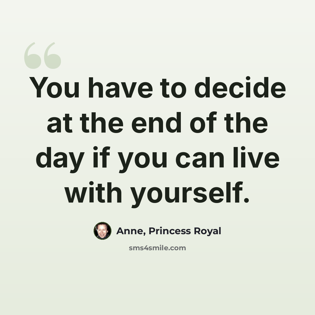 “You have to decide at the end of the day if you can live with yourself.” quote by Anne, Princess Royal
