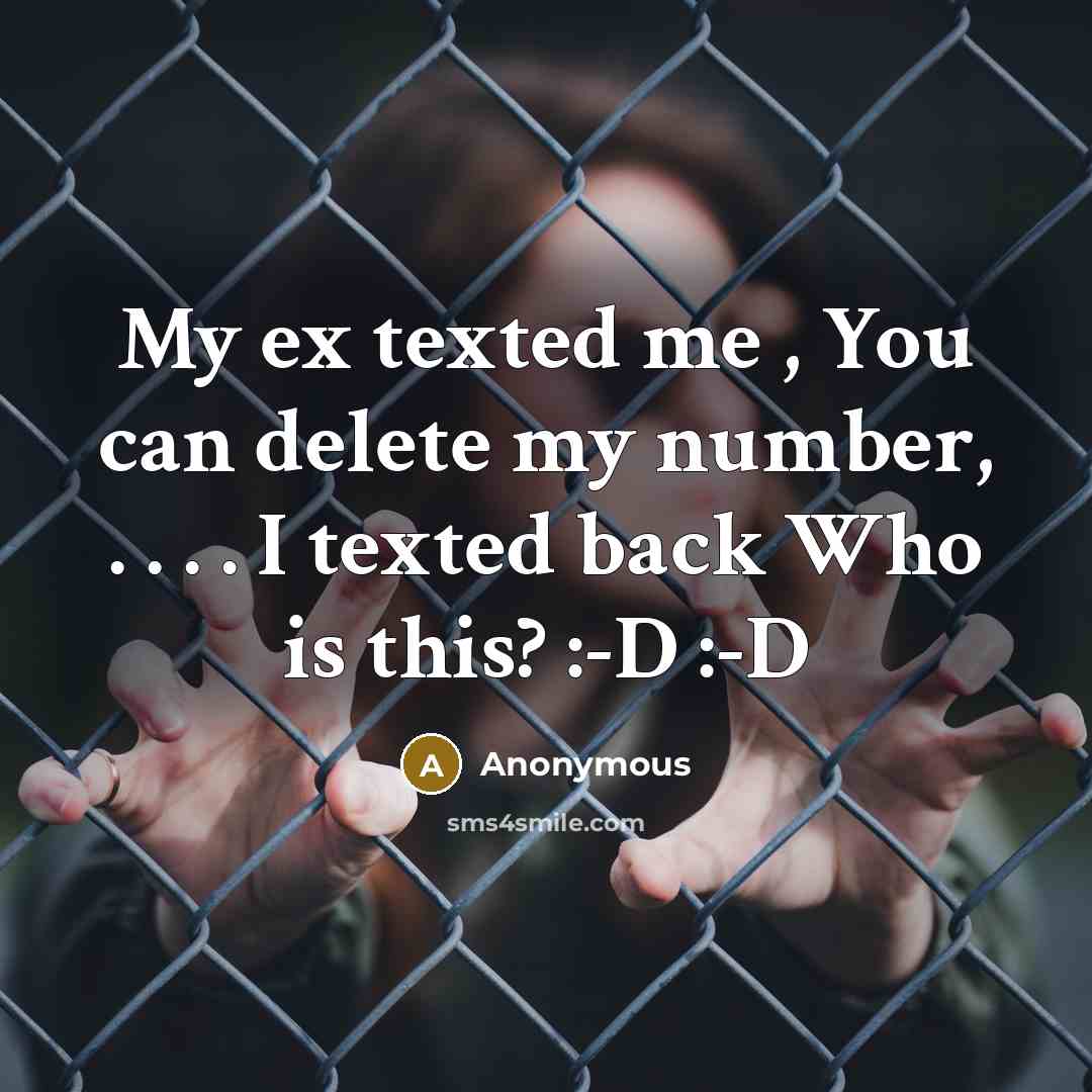 “My ex texted me , You can delete my number, . . . . I texted back Who is this? :-D :-D” quote by Anonymous