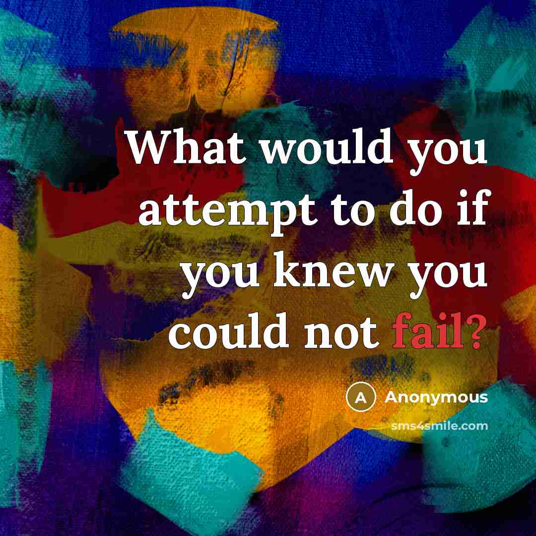 “What would you attempt to do if you knew you could not fail?” quote by Anonymous