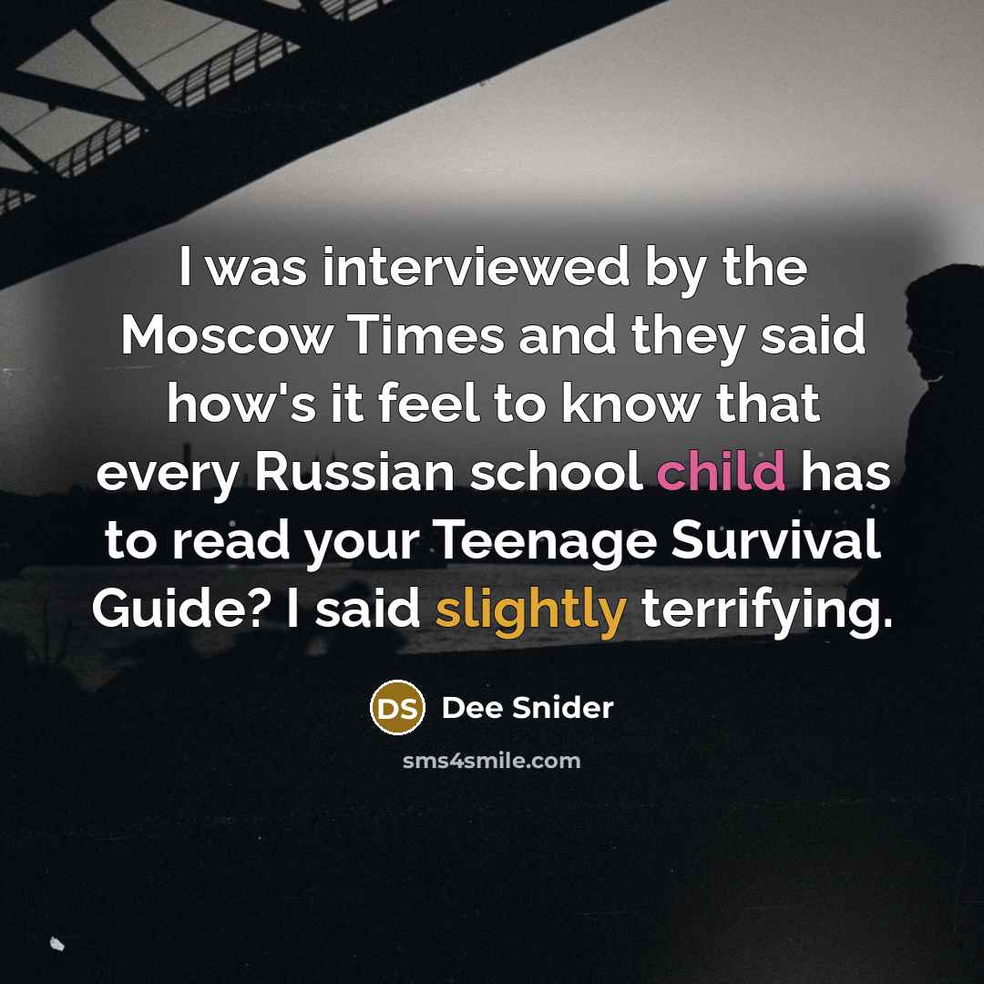 “I was interviewed by the Moscow Times and they said how's it feel to know that every Russian school child has to read your Teenage Survival Guide? I said slightly terrifying.” quote by Dee Snider