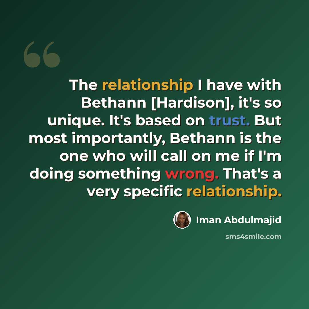 “The relationship I have with Bethann [Hardison], it's so unique. It's based on trust. But most importantly, Bethann is the one who will call on me if I'm doing something wrong. That's a very specific relationship.” quote by Iman Abdulmajid